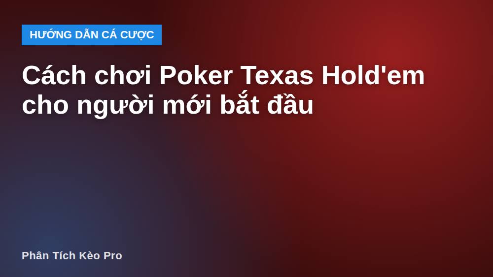 Cách chơi Poker Texas Hold'em cho người mới bắt đầu